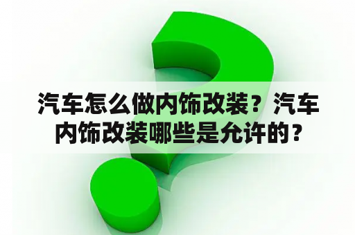 汽车怎么做内饰改装？汽车内饰改装哪些是允许的？