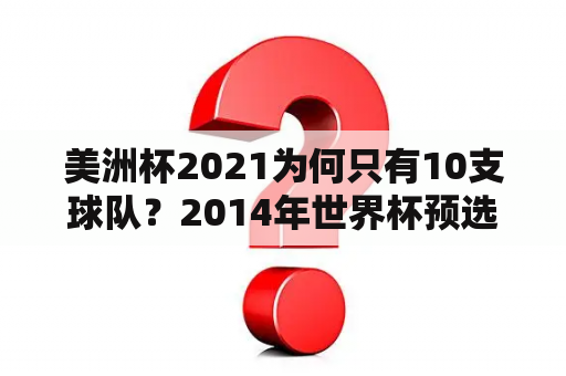 美洲杯2021为何只有10支球队？2014年世界杯预选赛赛程第一出线和第二名出线有什么不同？