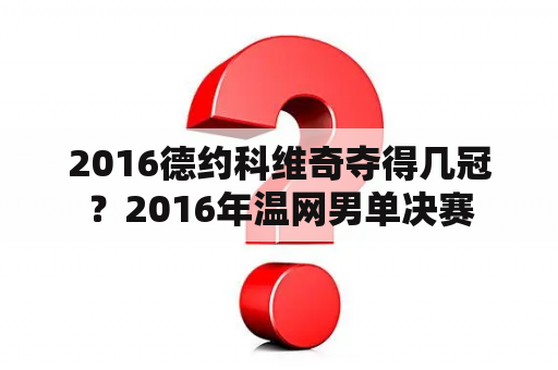 2016德约科维奇夺得几冠？2016年温网男单决赛