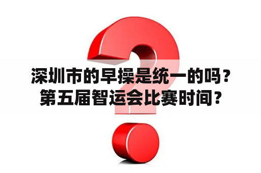 深圳市的早操是统一的吗？第五届智运会比赛时间？