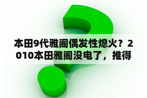 本田9代雅阁偶发性熄火？2010本田雅阁没电了，推得打火吗？