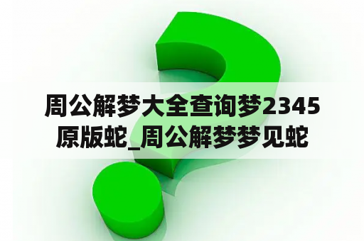 周公解梦大全查询梦2345原版蛇_周公解梦梦见蛇