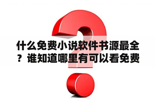 什么免费小说软件书源最全？谁知道哪里有可以看免费的小说？