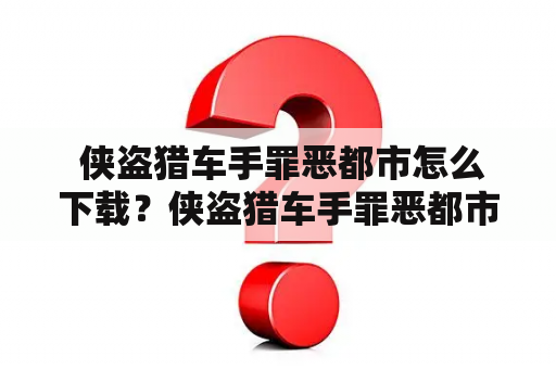  侠盗猎车手罪恶都市怎么下载？侠盗猎车手罪恶都市怎么下载电脑？