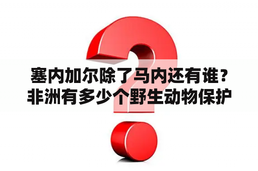 塞内加尔除了马内还有谁？非洲有多少个野生动物保护区？