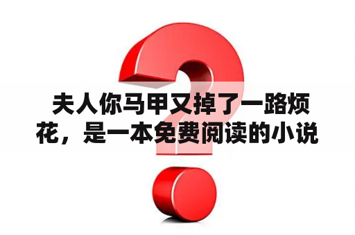  夫人你马甲又掉了一路烦花，是一本免费阅读的小说吗？