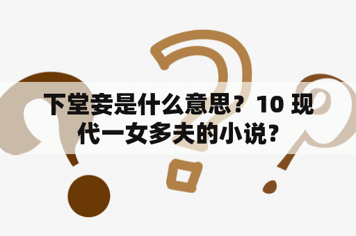下堂妾是什么意思？10 现代一女多夫的小说？