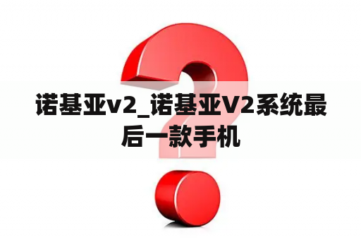 诺基亚v2_诺基亚V2系统最后一款手机