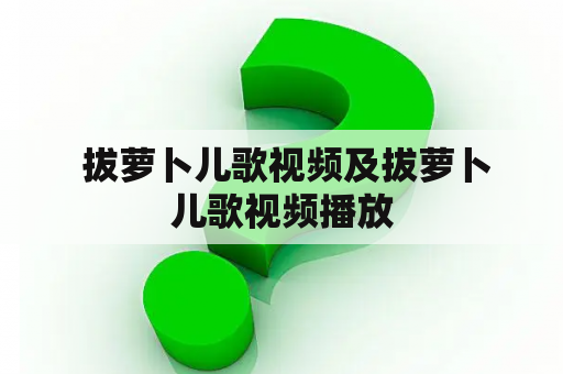  拔萝卜儿歌视频及拔萝卜儿歌视频播放