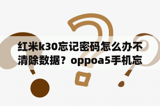 红米k30忘记密码怎么办不清除数据？oppoa5手机忘记锁屏密码刷机如何不删除数据？