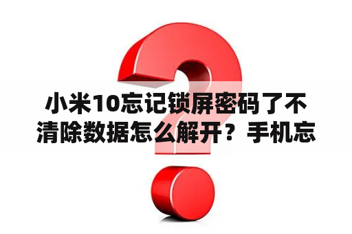 小米10忘记锁屏密码了不清除数据怎么解开？手机忘记密码不丢数据怎么解锁？