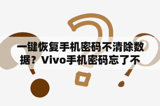 一键恢复手机密码不清除数据？Vivo手机密码忘了不清除数据怎么解锁？