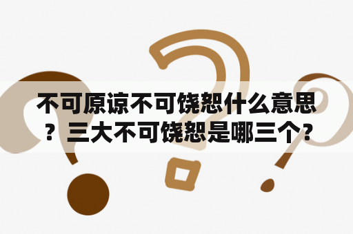 不可原谅不可饶恕什么意思？三大不可饶恕是哪三个？