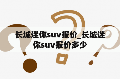 长城迷你suv报价_长城迷你suv报价多少