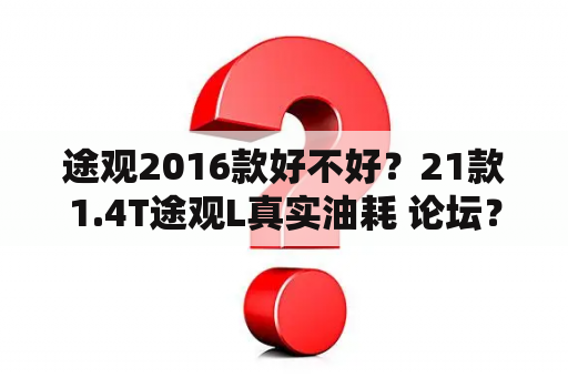 途观2016款好不好？21款1.4T途观L真实油耗 论坛？