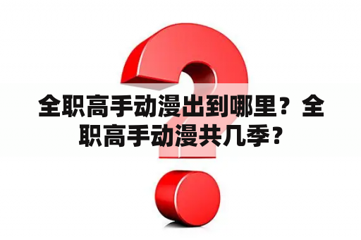 全职高手动漫出到哪里？全职高手动漫共几季？