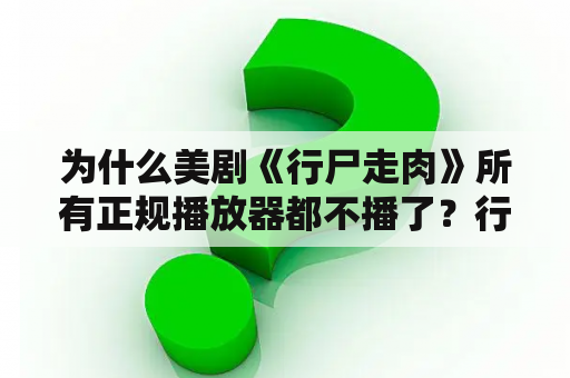 为什么美剧《行尸走肉》所有正规播放器都不播了？行尸走肉瑞克第几季没了？