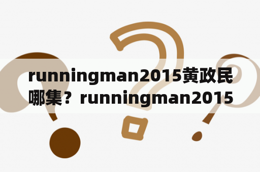 runningman2015黄政民哪集？runningman2015爆笑必看期数？