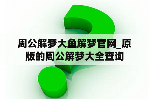 周公解梦大鱼解梦官网_原版的周公解梦大全查询