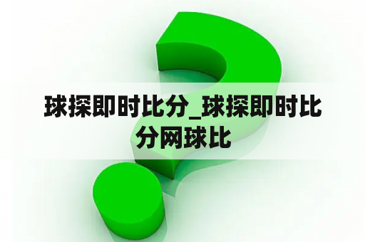 球探即时比分_球探即时比分网球比