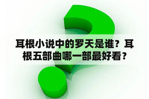 耳根小说中的罗天是谁？耳根五部曲哪一部最好看？