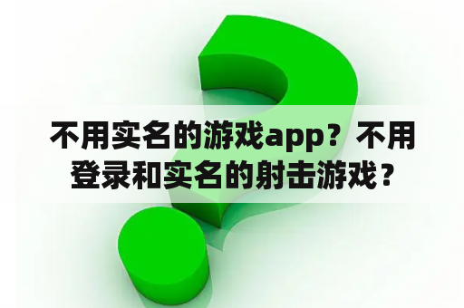 不用实名的游戏app?不用登录和实名的射击游戏? 不用实名的游戏app?不用登录和实名的射击游戏?