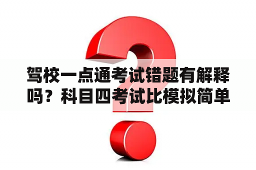 驾校一点通考试错题有解释吗？科目四考试比模拟简单吗？