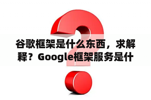 谷歌框架是什么东西，求解释？Google框架服务是什么？