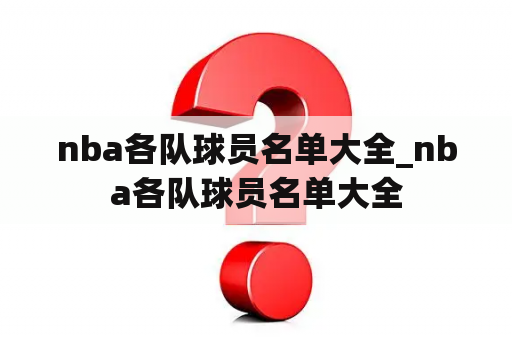 nba各队球员名单大全_nba各队球员名单大全