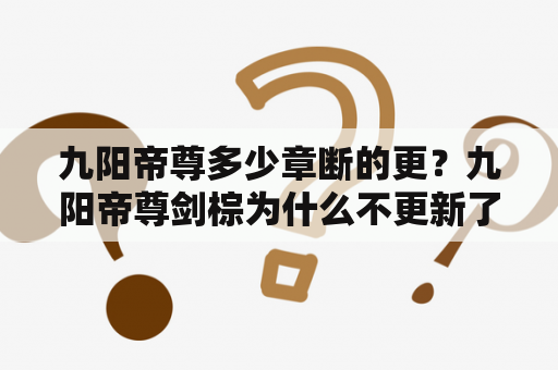 九阳帝尊多少章断的更？九阳帝尊剑棕为什么不更新了？