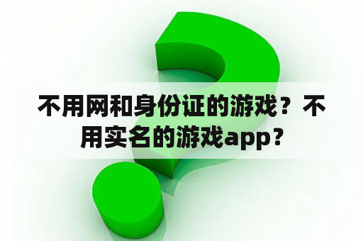 不用网和身份证的游戏？不用实名的游戏app？