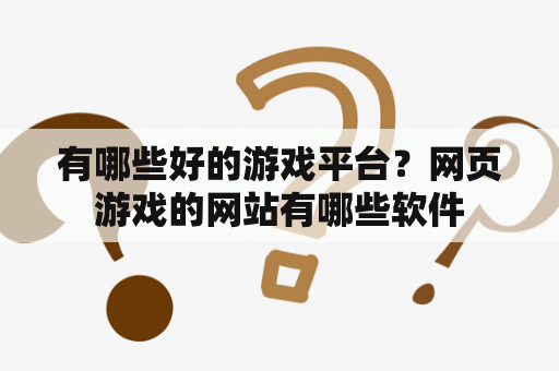 有哪些好的游戏平台？网页游戏的网站有哪些软件