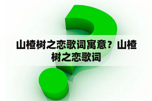 山楂树之恋歌词寓意？山楂树之恋歌词