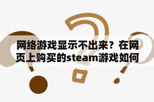 网络游戏显示不出来？在网页上购买的steam游戏如何下载？