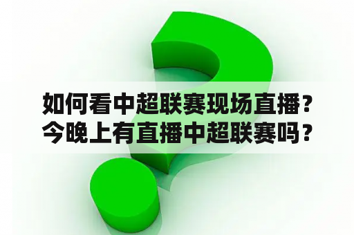 如何看中超联赛现场直播？今晚上有直播中超联赛吗？