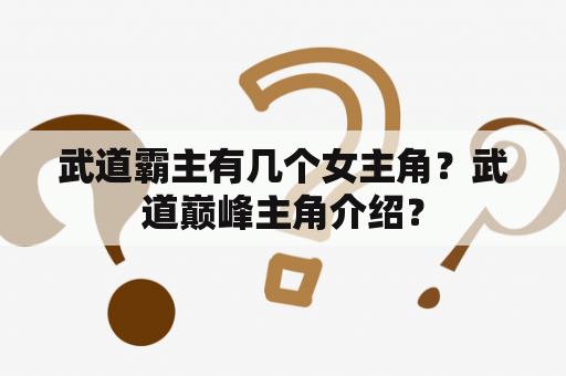 武道霸主有几个女主角？武道巅峰主角介绍？