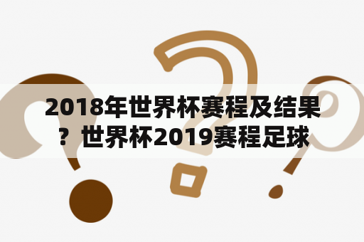 2018年世界杯赛程及结果？世界杯2019赛程足球