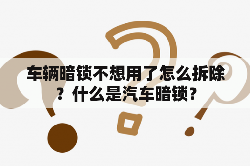 车辆暗锁不想用了怎么拆除？什么是汽车暗锁？