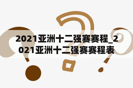 2021亚洲十二强赛赛程_2021亚洲十二强赛赛程表