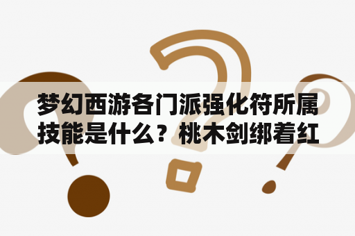 梦幻西游各门派强化符所属技能是什么？桃木剑绑着红绳挂门上什么意思？