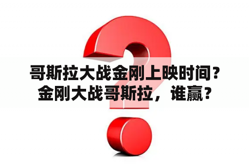 哥斯拉大战金刚上映时间？金刚大战哥斯拉，谁赢？