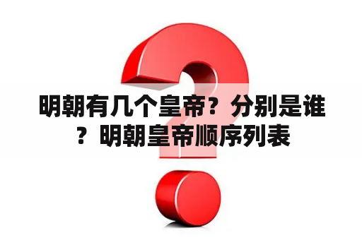 明朝有几个皇帝？分别是谁？明朝皇帝顺序列表