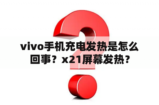 vivo手机充电发热是怎么回事？x21屏幕发热？