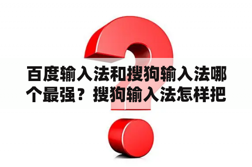 百度输入法和搜狗输入法哪个最强？搜狗输入法怎样把数字键和中英文调换一下？