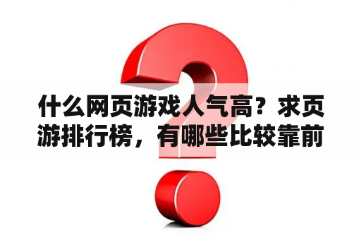 什么网页游戏人气高？求页游排行榜，有哪些比较靠前的？