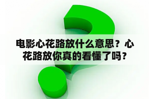 电影心花路放什么意思？心花路放你真的看懂了吗？