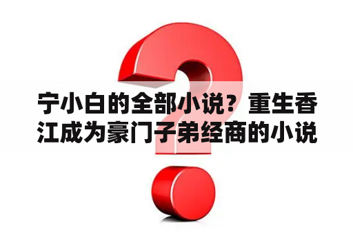 宁小白的全部小说？重生香江成为豪门子弟经商的小说？