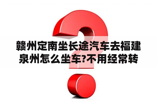 赣州定南坐长途汽车去福建泉州怎么坐车?不用经常转车，硬坐要多少钱?卧铺多少钱？电动车可以带上火车吗？