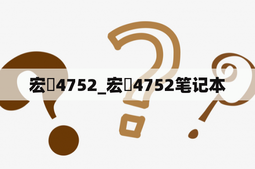 宏碁4752_宏碁4752笔记本