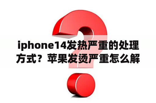 iphone14发热严重的处理方式？苹果发烫严重怎么解决方法图片